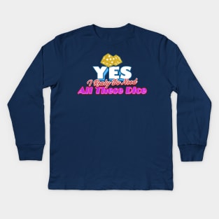 Yes I Really Do Need All These Dice Kids Long Sleeve T-Shirt